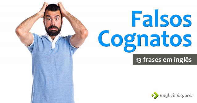 13 frases em inglês com Falsos Cognatos