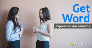 Expressões dos Seriados: Get word