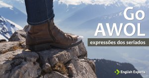 Expressões dos Seriados: Go AWOL