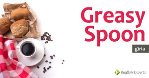 Gíria: Greasy Spoon