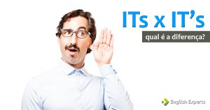 ITs x IT’s: Qual é a diferença