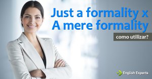 Just a formality x A mere formality: Como utilizar