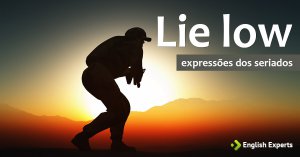 Expressões dos Seriados: Lie low
