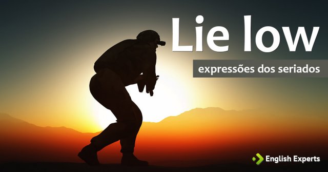 Expressões dos Seriados: Lie low