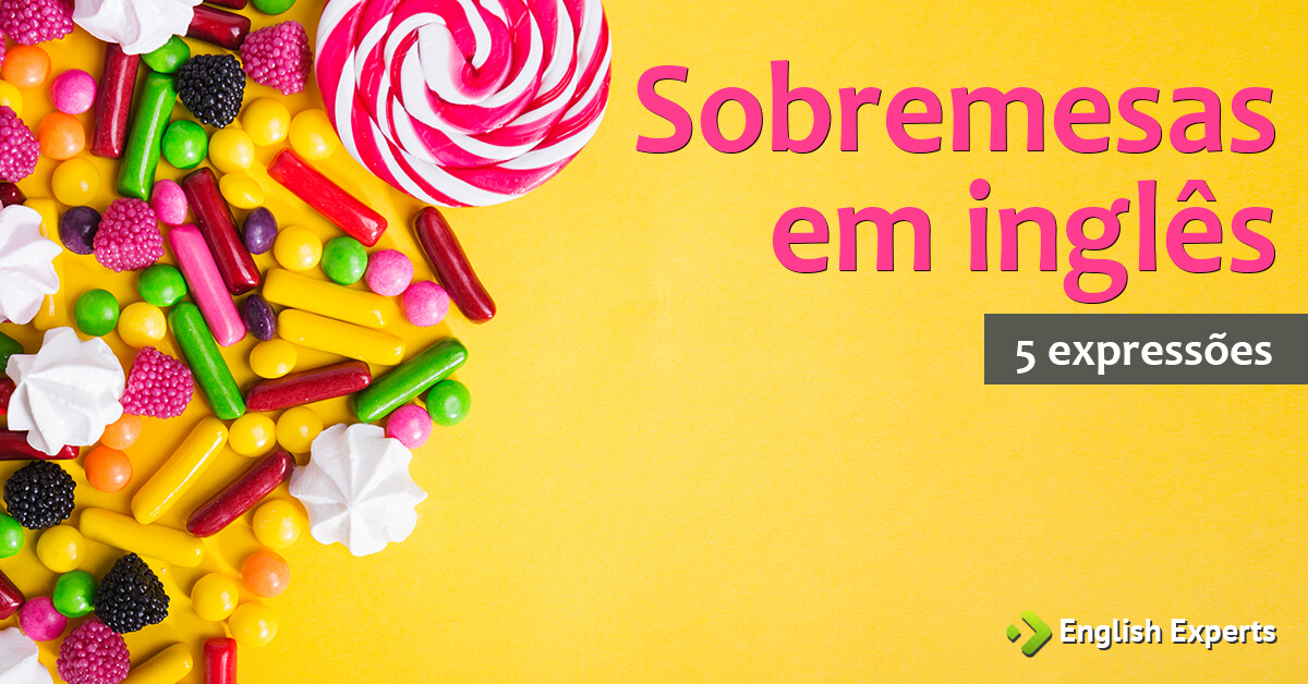 5 expressões com Nomes de Sobremesas em inglês - English Experts