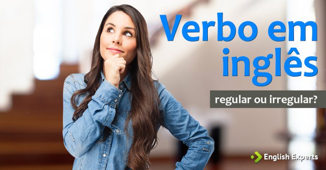 Como saber se o Verbo é Regular ou Irregular em inglês?