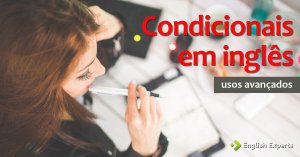 Condicionais em inglês: Usos Avançados