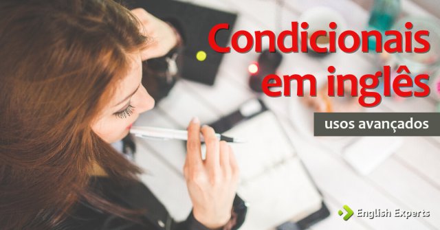 Condicionais em inglês: Usos Avançados